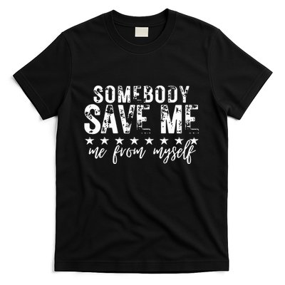 Somebody Save Me From Myself T-Shirt