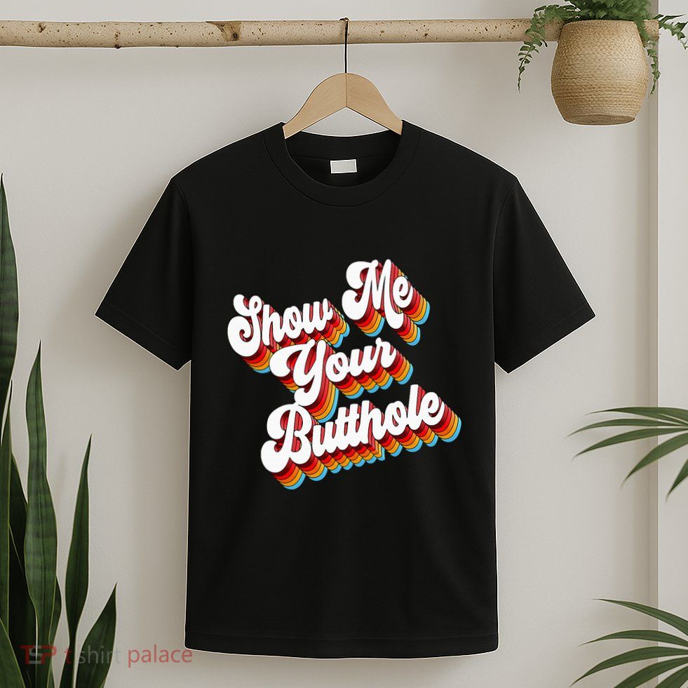 Sarcastic Show Me Your Butthole T-Shirt