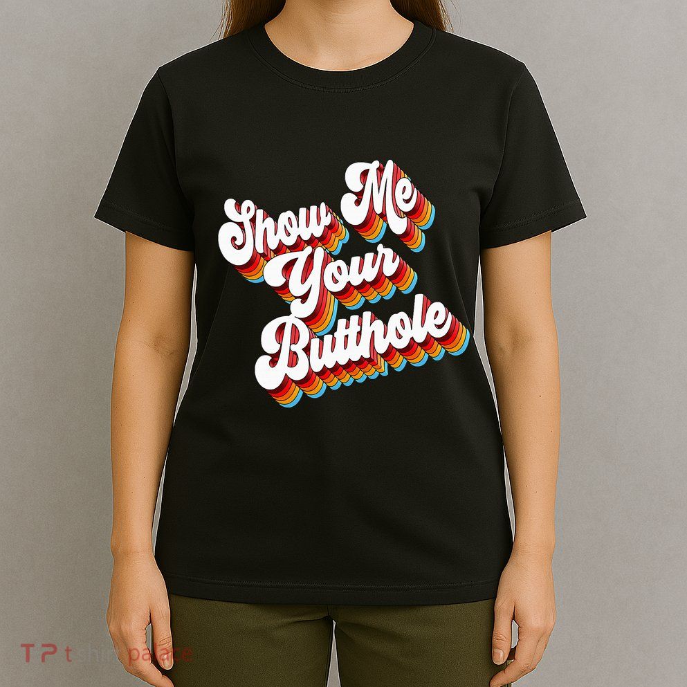 Sarcastic Show Me Your Butthole T-Shirt