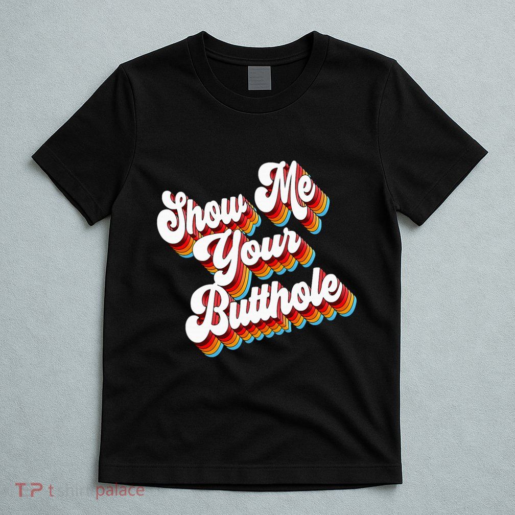 Sarcastic Show Me Your Butthole T-Shirt