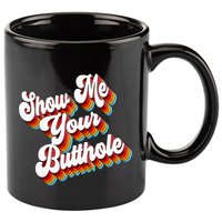 Sarcastic Show Me Your Butthole 11oz C Handle Ceramic Mug