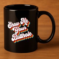 Sarcastic Show Me Your Butthole 11oz C Handle Ceramic Mug