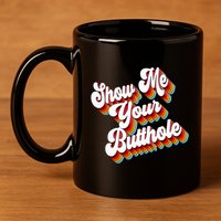 Sarcastic Show Me Your Butthole 11oz C Handle Ceramic Mug