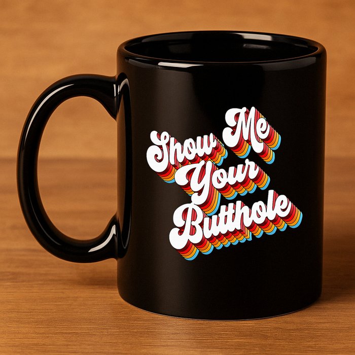 Sarcastic Show Me Your Butthole 11oz C Handle Ceramic Mug