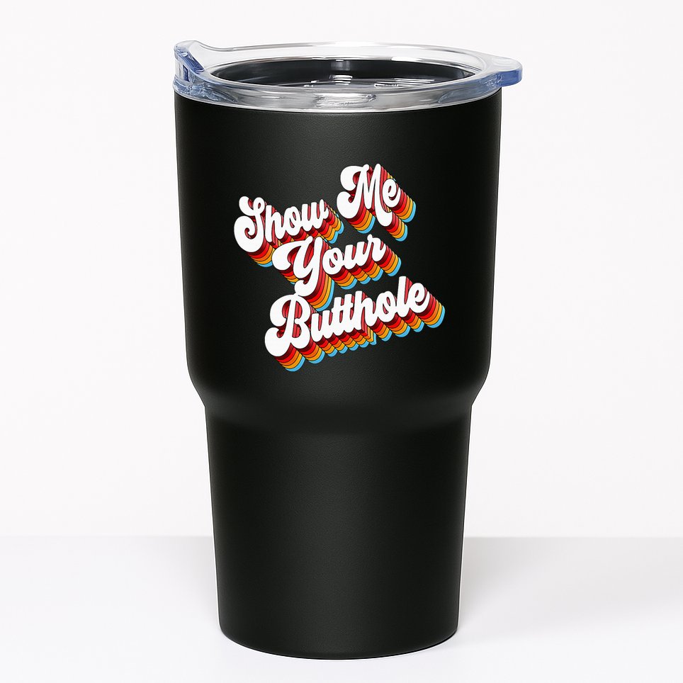 Sarcastic Show Me Your Butthole Tumbler