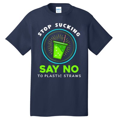 Stop Sucking No Plastic Straws Earth Day Tall T-Shirt