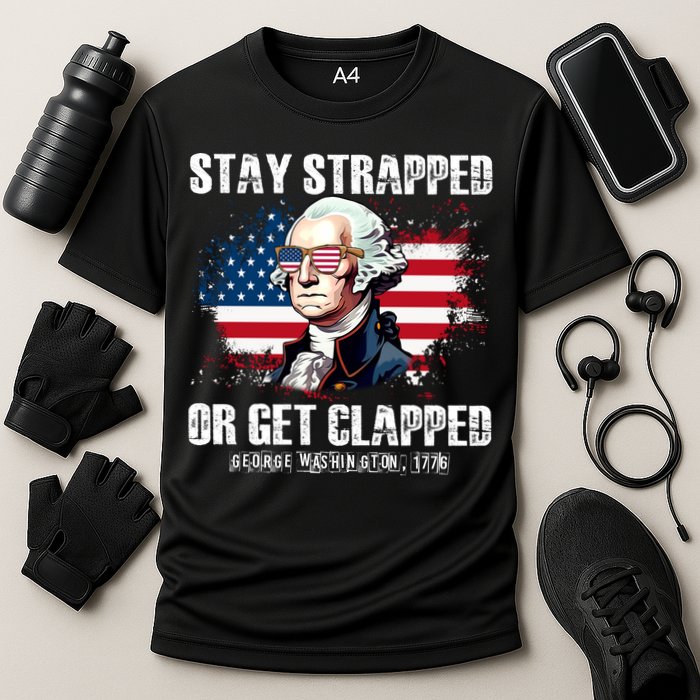 Stay Strapped Or Get Clapped 4th Of July Washington Funny 1776 Performance Shirt