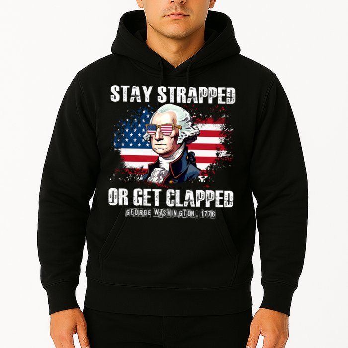 Stay Strapped Or Get Clapped 4th Of July Washington Funny 1776 Hoodie