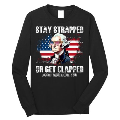 Stay Strapped Or Get Clapped 4th Of July Washington Funny 1776 Long Sleeve Shirt