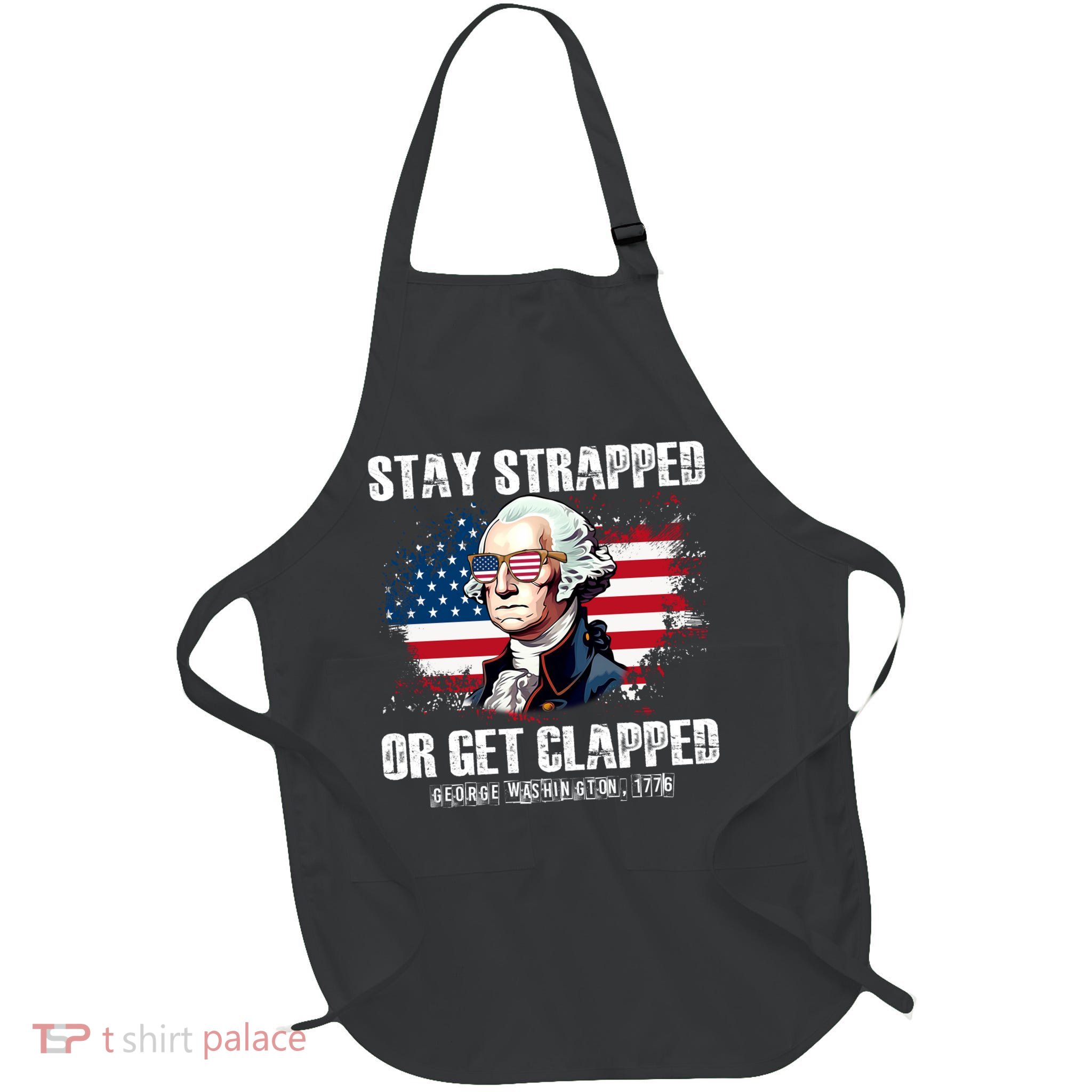 Stay Strapped Or Get Clapped 4th Of July Washington Funny 1776 Full-Length Apron With Pockets