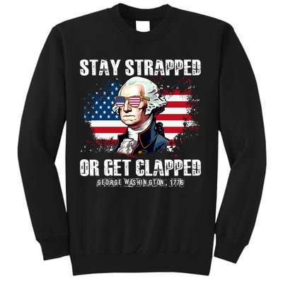 Stay Strapped Or Get Clapped 4th Of July Washington Funny 1776 Sweatshirt