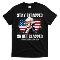 Stay Strapped Or Get Clapped 4th Of July Washington Funny 1776 T-Shirt