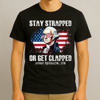 Stay Strapped Or Get Clapped 4th Of July Washington Funny 1776 T-Shirt