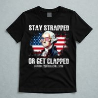 Stay Strapped Or Get Clapped 4th Of July Washington Funny 1776 T-Shirt