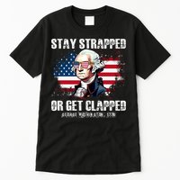 Stay Strapped Or Get Clapped 4th Of July Washington Funny 1776 Tall T-Shirt
