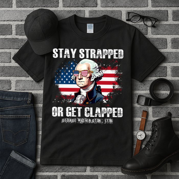 Stay Strapped Or Get Clapped 4th Of July Washington Funny 1776 Tall T-Shirt
