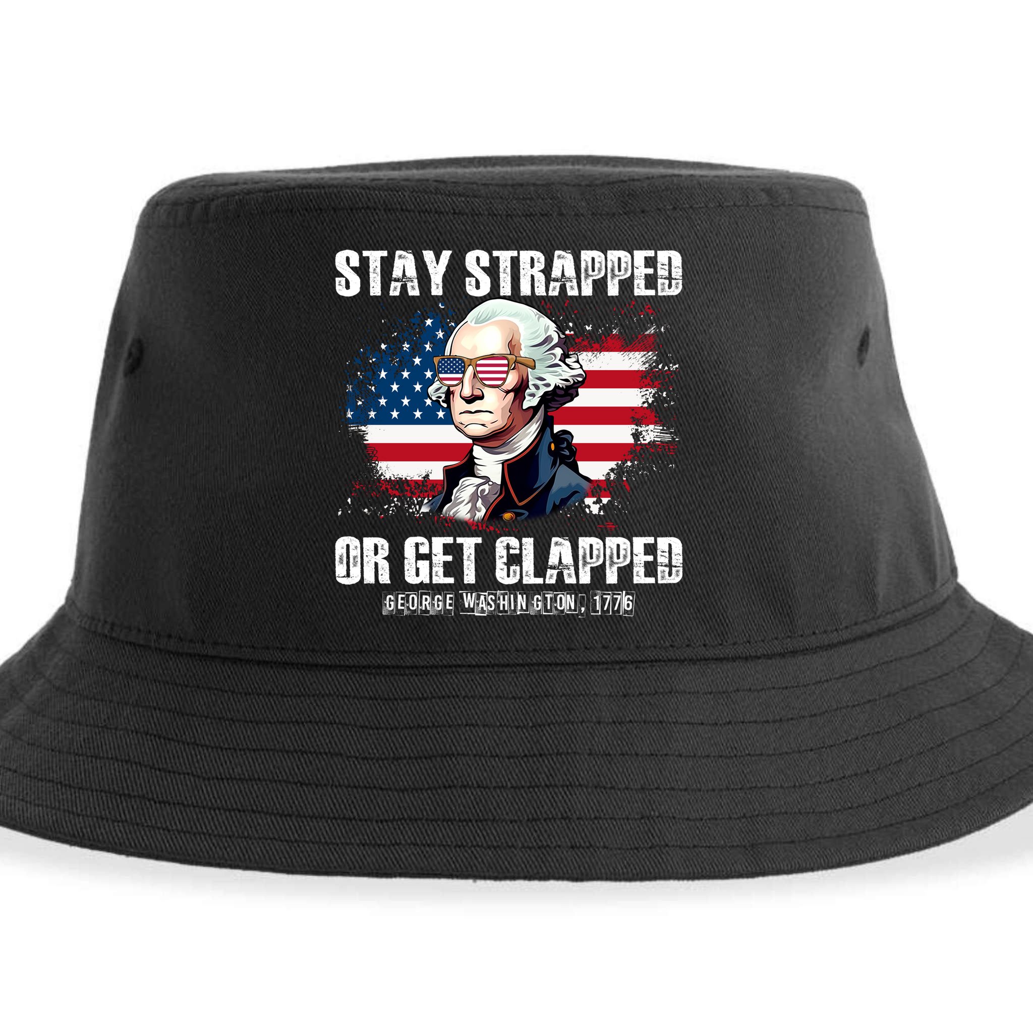 Stay Strapped Or Get Clapped 4th Of July Washington Funny 1776 Sustainable Bucket Hat