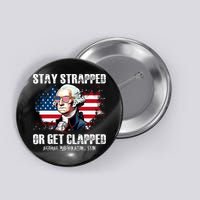 Stay Strapped Or Get Clapped 4th Of July Washington Funny 1776 Button