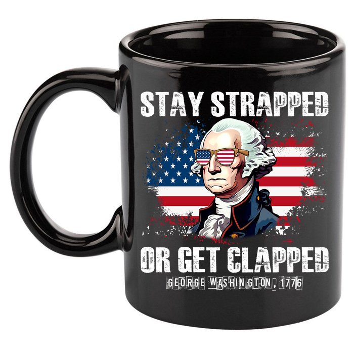 Stay Strapped Or Get Clapped 4th Of July Washington Funny 1776 11oz C Handle Ceramic Mug