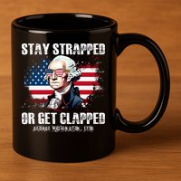 Stay Strapped Or Get Clapped 4th Of July Washington Funny 1776 11oz C Handle Ceramic Mug