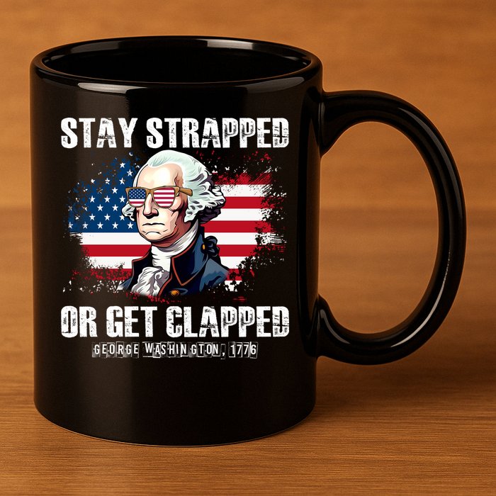 Stay Strapped Or Get Clapped 4th Of July Washington Funny 1776 11oz C Handle Ceramic Mug