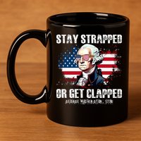 Stay Strapped Or Get Clapped 4th Of July Washington Funny 1776 11oz C Handle Ceramic Mug