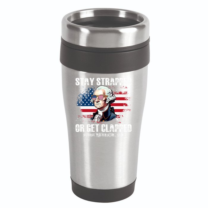 Stay Strapped Or Get Clapped 4th Of July Washington Funny 1776 16oz Travel Tumbler