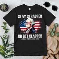 Stay Strapped Or Get Clapped 4th Of July Washington Funny 1776 Premium T-Shirt