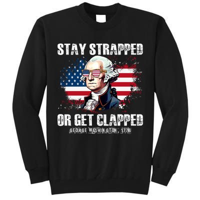 Stay Strapped Or Get Clapped 4th Of July Washington Funny 1776 Tall Sweatshirt