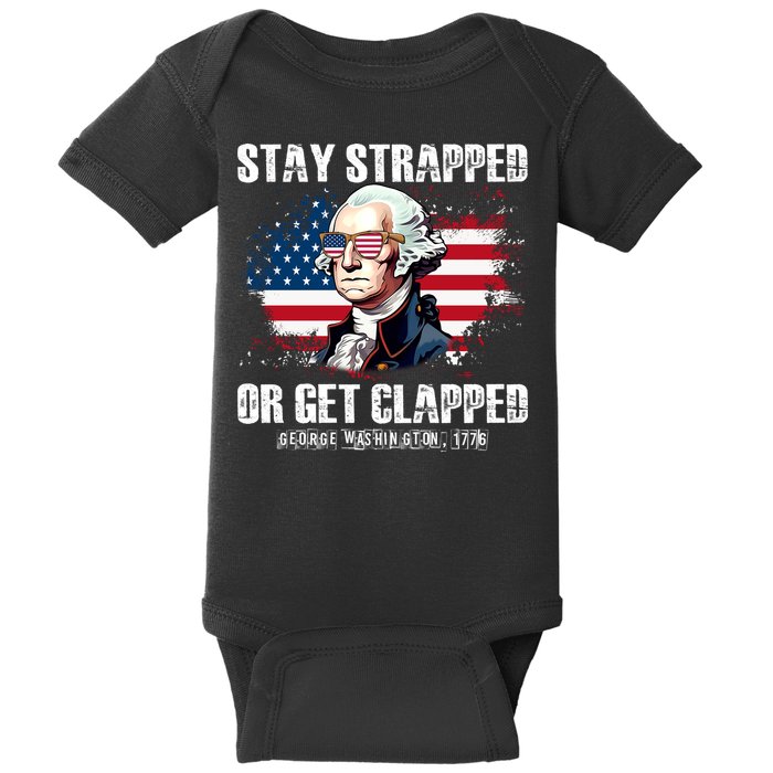 Stay Strapped Or Get Clapped 4th Of July Washington Funny 1776 Baby Bodysuit