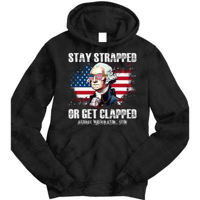 Stay Strapped Or Get Clapped 4th Of July Washington Funny 1776 Tie Dye Hoodie