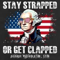 Stay Strapped Or Get Clapped 4th Of July Washington Funny 1776 Hat