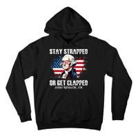 Stay Strapped Or Get Clapped 4th Of July Washington Funny 1776 Tall Hoodie
