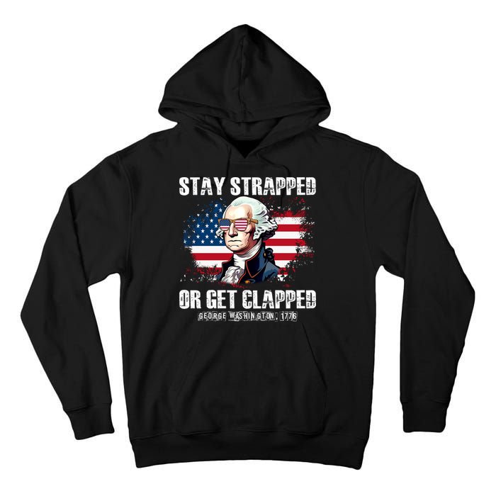 Stay Strapped Or Get Clapped 4th Of July Washington Funny 1776 Tall Hoodie