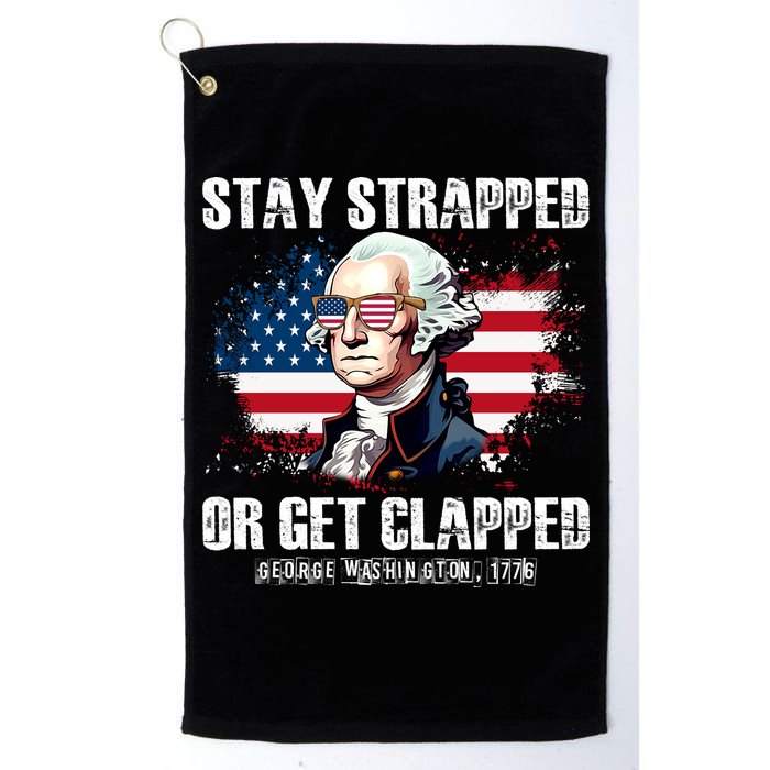 Stay Strapped Or Get Clapped 4th Of July Washington Funny 1776 Golf Towel
