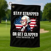 Stay Strapped Or Get Clapped 4th Of July Washington Funny 1776 Golf Towel