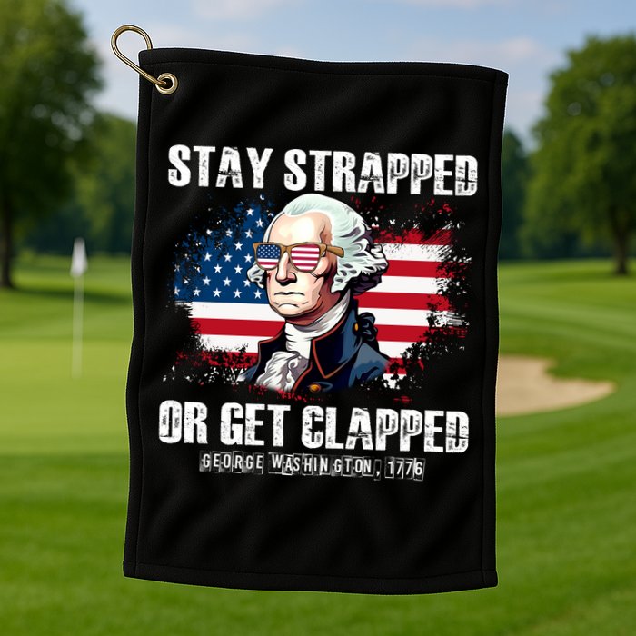 Stay Strapped Or Get Clapped 4th Of July Washington Funny 1776 Golf Towel
