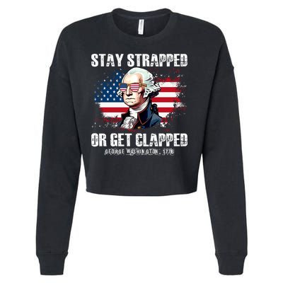 Stay Strapped Or Get Clapped 4th Of July Washington Funny 1776 Cropped Pullover Crew