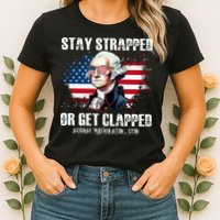 Stay Strapped Or Get Clapped 4th Of July Washington Funny 1776 Womens T-Shirt