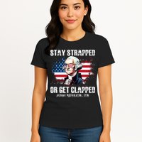 Stay Strapped Or Get Clapped 4th Of July Washington Funny 1776 Womens T-Shirt