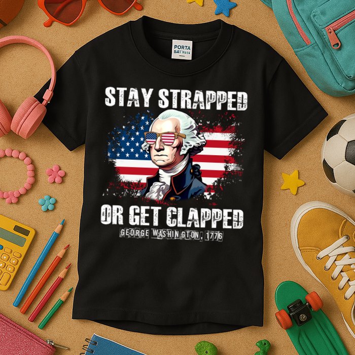 Stay Strapped Or Get Clapped 4th Of July Washington Funny 1776 Kids T-Shirt
