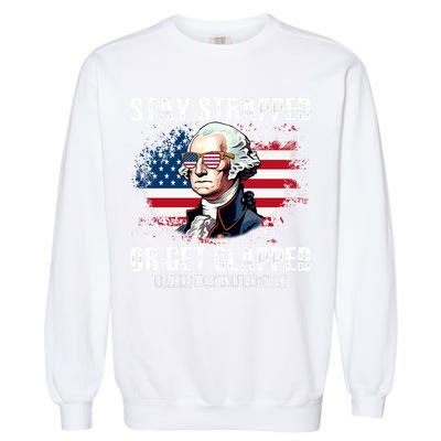 Stay Strapped Or Get Clapped 4th Of July Washington Funny 1776 Garment-Dyed Sweatshirt