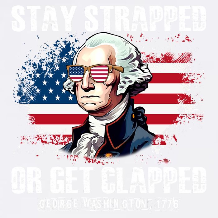 Stay Strapped Or Get Clapped 4th Of July Washington Funny 1776 Garment-Dyed Sweatshirt