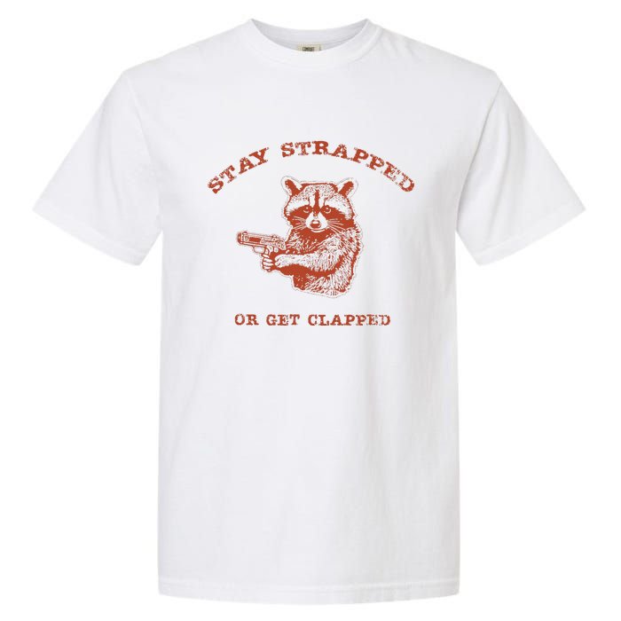 Stay Strapped Or Get Clapped Funny Lover Apparel Garment-Dyed Heavyweight T-Shirt