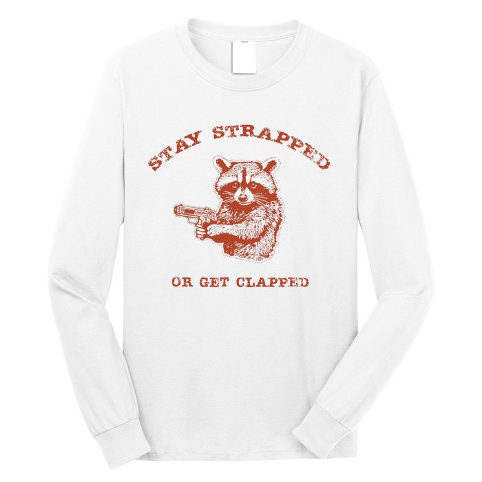 Stay Strapped Or Get Clapped Funny Lover Apparel Long Sleeve Shirt