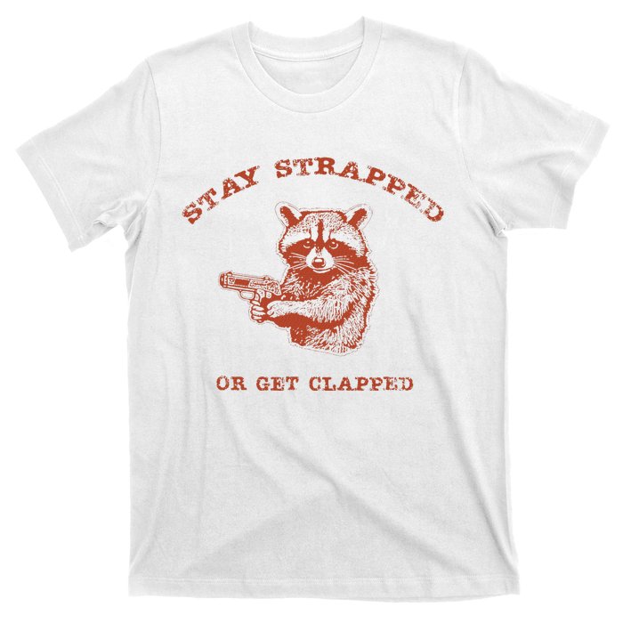 Stay Strapped Or Get Clapped Funny Lover Apparel T-Shirt