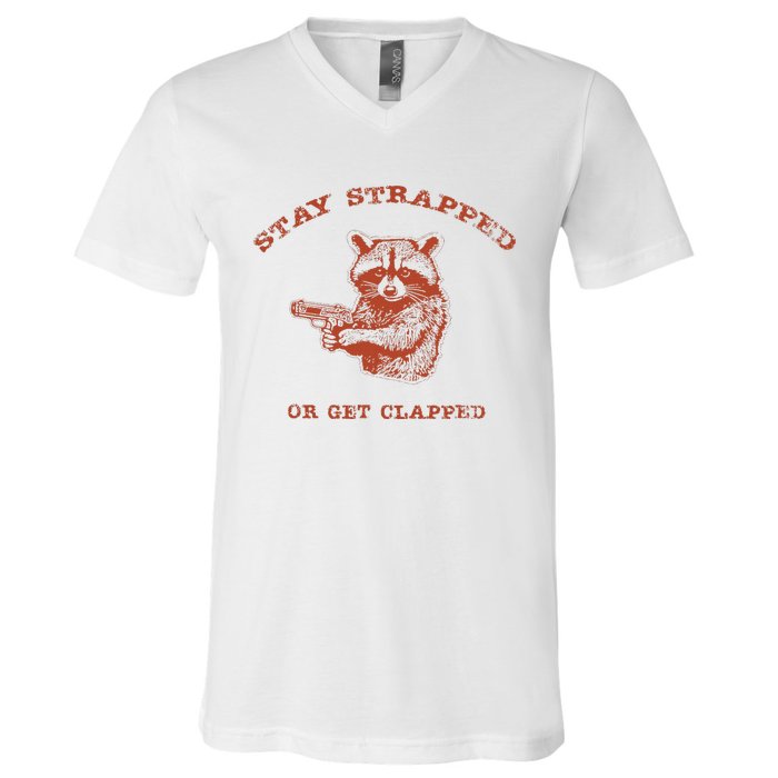 Stay Strapped Or Get Clapped Funny Lover Apparel V-Neck T-Shirt