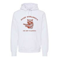 Stay Strapped Or Get Clapped Funny Lover Apparel Premium Hoodie