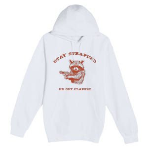 Stay Strapped Or Get Clapped Funny Lover Apparel Premium Pullover Hoodie