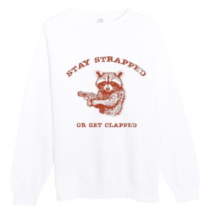 Stay Strapped Or Get Clapped Funny Lover Apparel Premium Crewneck Sweatshirt